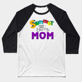 Summer not skinny mom, Mother's day gifts Baseball T-Shirt